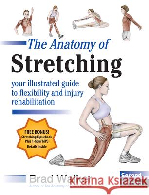 The Anatomy of Stretching, Second Edition: Your Illustrated Guide to Flexibility and Injury Rehabilitation Brad Walker 9781583943717 North Atlantic Books