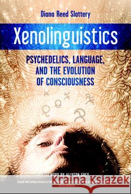 Xenolinguistics: Psychedelics, Language, and the Evolution of Consciousness Diana Slattery 9781583945995 Evolver Editions