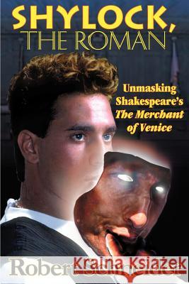 Shylock, the Roman: Unmasking Shakespeare's the Merchant of Venice Robert Schneider 9781584450665