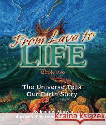 From Lava to Life: The Universe Tells Our Earth Story Jennifer Morgan Dana Lynne Andersen 9781584690429 Dawn Publications (CA)