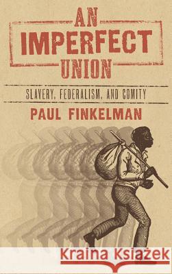 An Imperfect Union: Slavery, Federalism, and Comity Finkelman, Paul 9781584770923