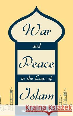 War and Peace in the Law of Islam Majid Khadduri Lawbook Exchange Ltd 9781584776956 Lawbook Exchange, Ltd.