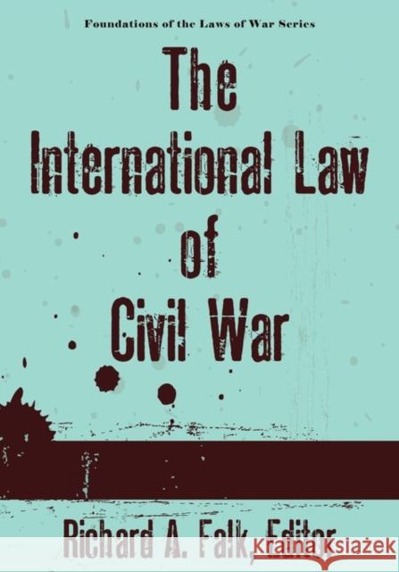 The International Law of Civil War Richard A. Falk 9781584777212 Lawbook Exchange, Ltd.