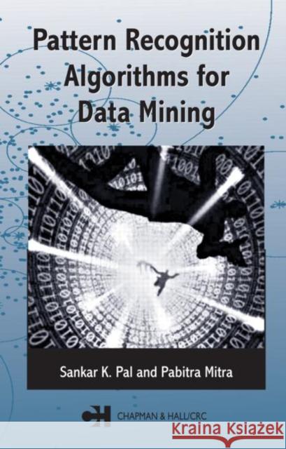 Pattern Recognition Algorithms for Data Mining: Scalability, Knowledge Discovery and Soft Granular Computing Pal, Sankar K. 9781584884576 Chapman & Hall/CRC