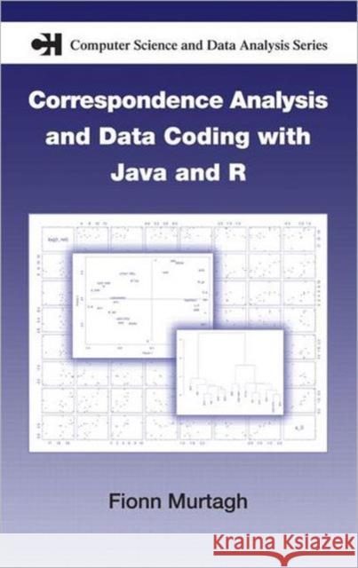 Correspondence Analysis and Data Coding with Java and R Fionn Murtagh Murtagh Murtagh Fionn Murtaugh 9781584885283
