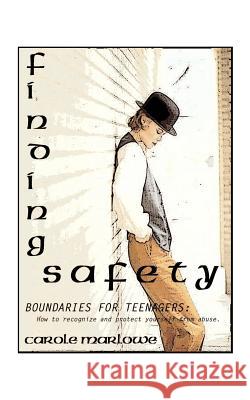 Finding Safety: Boundaries for Teenagers: How to Recognize and Protect Yourself from Abuse Marlowe, Carole 9781585003358 Authorhouse