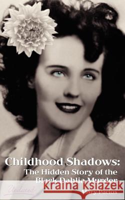 Childhood Shadows: The Hidden Story of the Black Dahlia Murder Pacios, Mary 9781585004843 Authorhouse