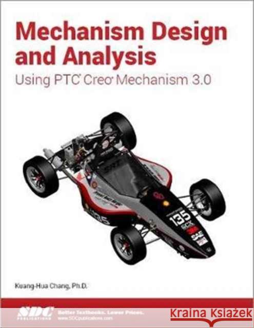 Mechanism Design and Analysis Using Creo Mechanism 3.0  Chang, Kuang-Hua 9781585039463