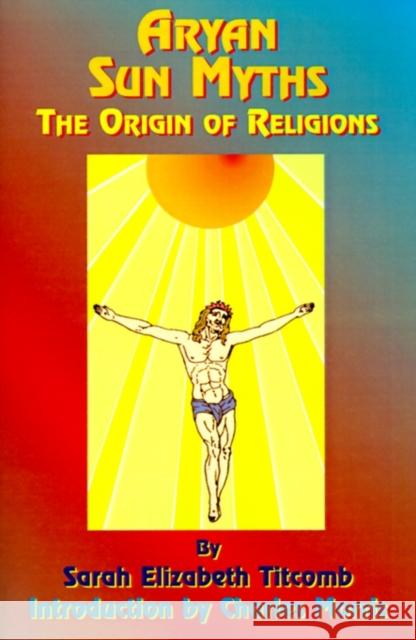 Aryan Sun Myths: The Origin of Religions Titcomb, Sarah E. 9781585090693 Book Tree