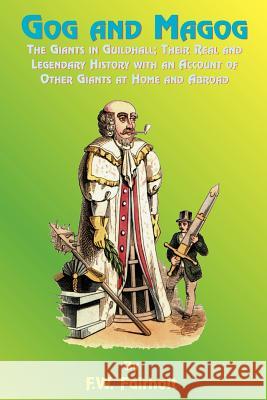 Gog and Magog: The Giants in Guildhall; Their Real and Legendary History with an Account of Other Giants at Home and Abroad Fairholt, F. W. 9781585090846 Book Tree