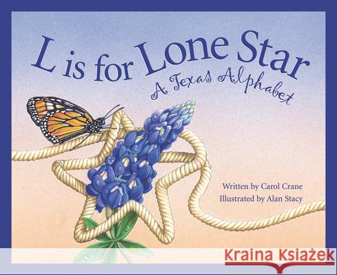 L Is for Lone Star: A Texas Alphabet Carol Crane Alan Stacy 9781585360192 Sleeping Bear Press