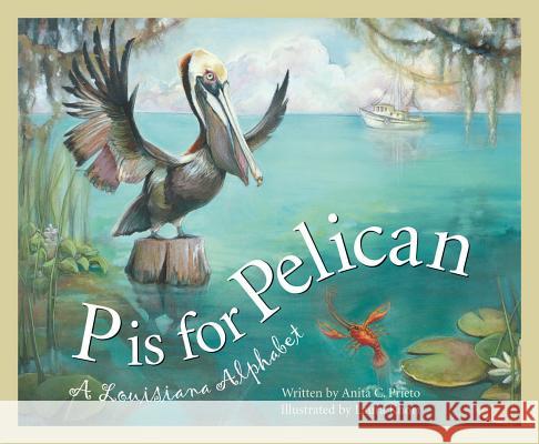 P Is for Pelican: A Louisiana Alphabet Prieto, Anita C. 9781585361373 Sleeping Bear Press