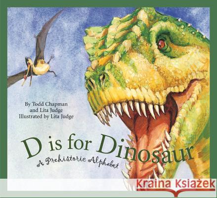 D Is for Dinosaur: A Prehistoric Alphabet Todd Chapman Lita Judge Lita Judge 9781585362424 Sleeping Bear Press