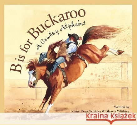 B Is for Buckaroo: A Cowboy Alphabet Louise Doak Whitney Gleaves Whitney Susan Guy 9781585363360 Sleeping Bear Press