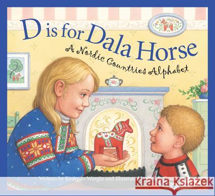 D Is for Dala Horse: A Nordic Countries Alphabet Kathy-Jo Wargin, Renee Graef, Ren Graef 9781585365104