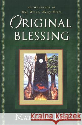 Original Blessing: A Primer in Creation Spirituality Presented in Four Paths, Twenty-Six Themes, and Two Questions Matthew Fox 9781585420674 Jeremy P. Tarcher