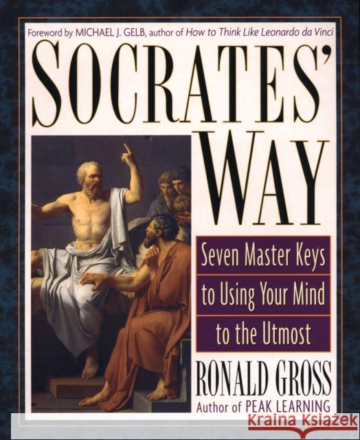 Socrates' Way: Seven Keys to Using Your Mind to the Utmost Ronald Gross Michael J. Gelb 9781585421923 Jeremy P. Tarcher