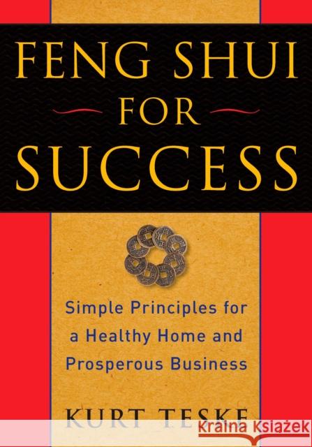 Feng Shui for Success: Simple Principles for a Healthy Home and Prosperous Business Teske, Kurt 9781585427505 Jeremy P. Tarcher