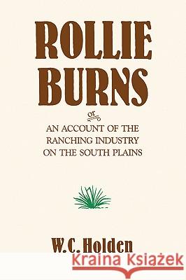 Rollie Burns: Or an Account of the Ranching Industry on the South Plains William Curry Holden David J. Murrah 9781585440559