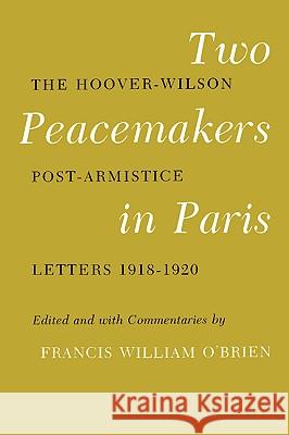 Two Peacemakers in Paris: The Hoover-Wilson Post-Armistice Letters 1918-1920 Francis William O'Brien 9781585440825 Texas A&M University Press