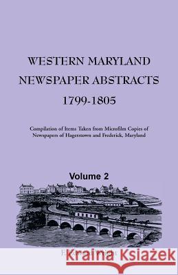 Western Maryland Newspaper Abstracts, Volume 2: 1799-1805 Wright, F. Edward 9781585490912 Heritage Books Inc