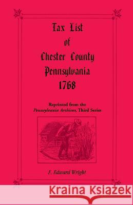 Tax List of Chester County, Pennsylvania 1768 F. Edward Wright   9781585491308 Heritage Books Inc