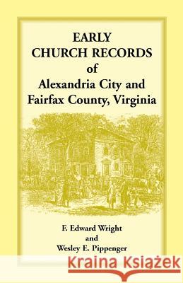 Early Church Records of Alexandria City and Fairfax County, Virginia F. Edward Wright Wesley E. Pippenger  9781585493296 Heritage Books Inc