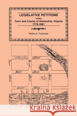 Legislative Petitions of Alexandria, 1778-1861 Wesley E. Pippenger   9781585493791 Heritage Books Inc