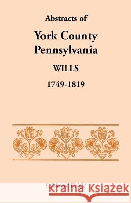 Abstracts of York County, Pennsylvania, Wills, 1749-1819 F. Edward Wright   9781585493876 Heritage Books Inc