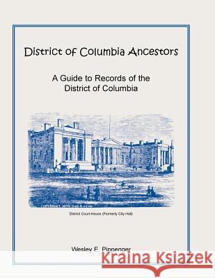 District of Columbia Ancestors, a Guide to Records of the District of Columbia Wesley E. Pippenger   9781585494323 Heritage Books Inc