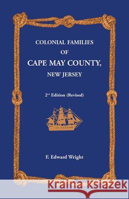 Colonial Families of Cape May County, New Jersey 2nd Edition (Revised) F. Edward Wright 9781585494439