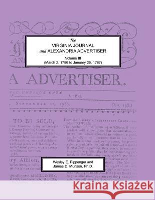 The Virginia Journal and Alexandria Advertiser, Volume III, (March 2, 1786 to January 25, 1787) Wesley E. Pippenger James D. Munson  9781585495696 Heritage Books Inc