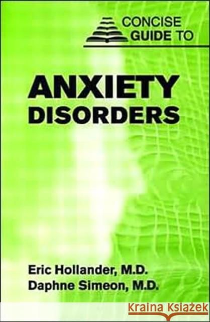 Concise Guide to Anxiety Disorders Eric Hollander Adina Hoffman Daphne Simeon 9781585620807 American Psychiatric Publishing, Inc.