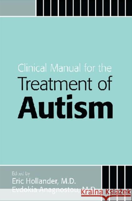 Clinical Manual for the Treatment of Autism Eric Hollander Evdokia Anagnostou 9781585622221 American Psychiatric Publishing, Inc.