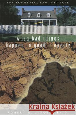 Simons' When Bad Things Happen to Good Property Robert A. Simons 9781585761012 Environmental Law Institute