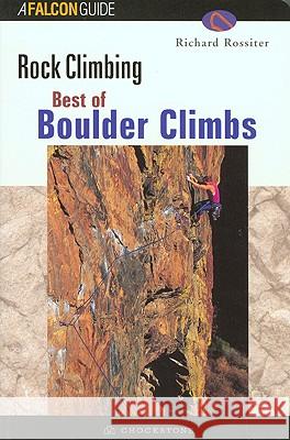 Best of Boulder Rock Climbing Richard Rossiter 9781585921225 Falcon Press Publishing