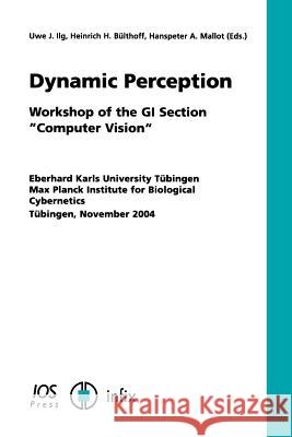 Dynamic Perception Uwe J. Ilg Heinrich H. B]lthoff Hanspeter A. Mallot 9781586034801