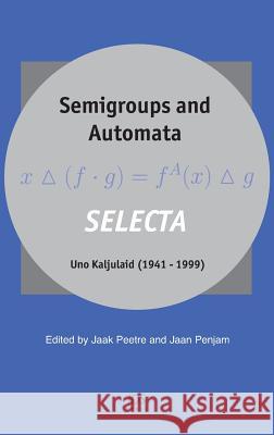 Semigroups and Automata. Selecta Uno Kaljulaid (1941-1999) Uno Kaljulaid 9781586035822 IOS PRESS