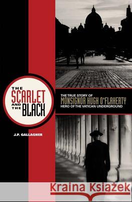 Scarlet and the Black: The True Story of Monsignor Hugh O'Flaherty, Hero of the Vatican Underground Gallagher, J. P. 9781586174095 Ignatius Press