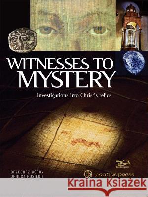 Witnesses to Mystery: Investigations into Christ's Relics Grzegorz Gorny, Janusz Rosikon 9781586178444 Ignatius Press