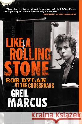 Like a Rolling Stone: Bob Dylan at the Crossroads Greil Marcus 9781586483821 PublicAffairs