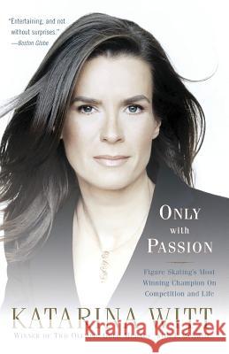 Only With Passion: Figure Skating's Most Winning Champion on Competition and Life Katarina Witt 9781586484279 PublicAffairs,U.S.