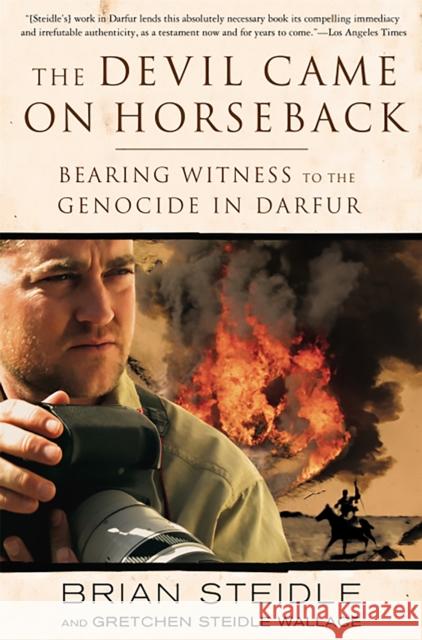 The Devil Came on Horseback: Bearing Witness to the Genocide in Darfur Brian Steidle 9781586485696 PublicAffairs