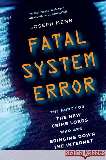Fatal System Error: The Hunt for the New Crime Lords Who Are Bringing Down the Internet Joseph Menn 9781586489076