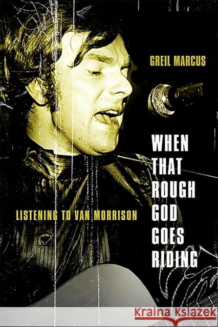 When That Rough God Goes Riding: Listening to Van Morrison Greil Marcus 9781586489526 PublicAffairs