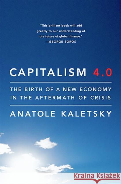 Capitalism 4.0: The Birth of a New Economy in the Aftermath of Crisis Anatole Kaletsky 9781586489625 PublicAffairs