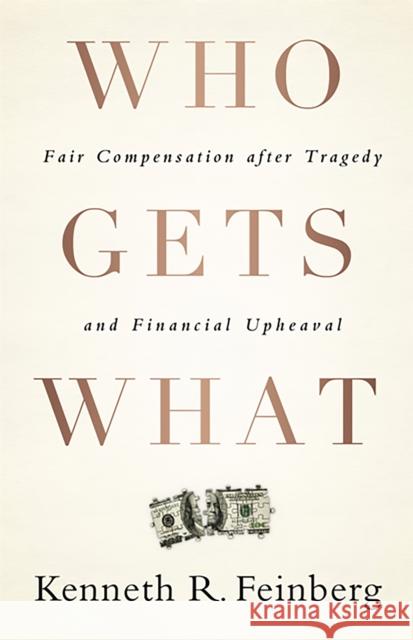 Who Gets What: Fair Compensation After Tragedy and Financial Upheaval Kenneth Feinberg 9781586489779 PublicAffairs