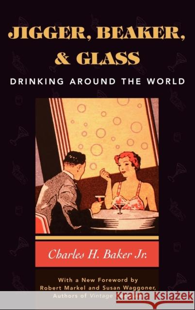Jigger, Beaker and Glass: Drinking Around the World Baker, Charles H., Jr. 9781586670504 Derrydale Press