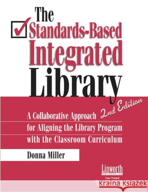 The Standards-Based Integrated Library: A Collaborative Approach for Aligning the Library Program with the Classroom Curriculum Miller, Donna 9781586831752