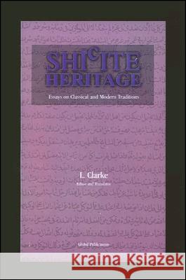 Shi'ite Heritage: Essays on Classical and Modern Traditions L. Clarke 9781586840662 Global Academic Publishing